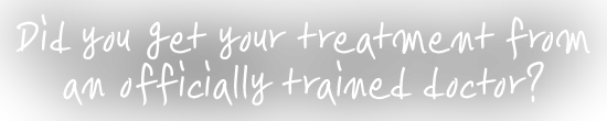 Did you get your treatment from an officially trained doctor?